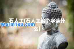 石人工(石人工这个字读什么)