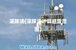 滚球法(滚球法计算避雷范围)