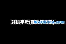 韩语字母(韩语字母表)