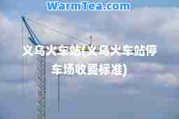 义乌火车站(义乌火车站停车场收费标准)