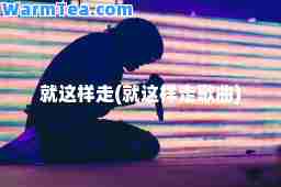 就这样走(就这样走歌曲)