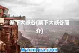 寨下大峡谷(寨下大峡谷简介)