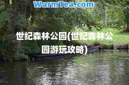世纪森林公园(世纪森林公园游玩攻略)