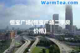 恒宝广场(恒宝广场二手房价格)
