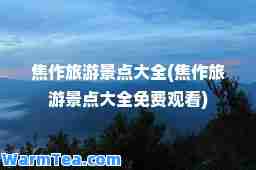 焦作旅游景点大全(焦作旅游景点大全免费观看)