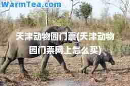 天津动物园门票(天津动物园门票网上怎么买)