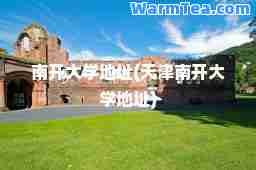 南开大学地址(天津南开大学地址)
