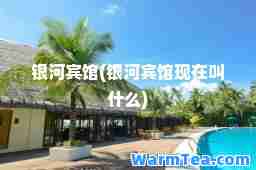 银河宾馆(银河宾馆现在叫什么)