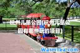 杭州儿童公园(杭州儿童公园有哪些玩的项目)