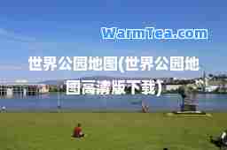 世界公园地图(世界公园地图高清版下载)