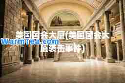 美国国会大厦(美国国会大厦袭击事件)