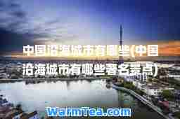 中国沿海城市有哪些(中国沿海城市有哪些著名景点)