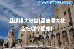 圣彼得大教堂(圣彼得大教堂在哪个国家)