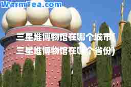 三星堆博物馆在哪个城市(三星堆博物馆在哪个省份)