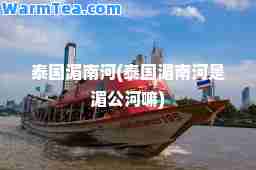 泰国湄南河(泰国湄南河是湄公河嘛)
