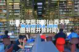 山西大学图书馆(山西大学图书馆开放时间)