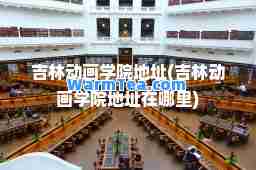 吉林动画学院地址(吉林动画学院地址在哪里)