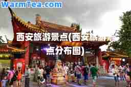 西安旅游景点(西安旅游景点分布图)