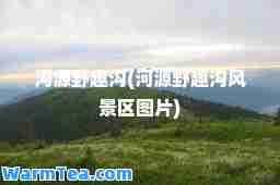 河源野趣沟(河源野趣沟风景区图片)