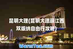 昆明大理(昆明大理丽江西双版纳自由行攻略)