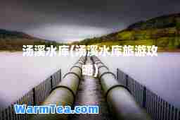 汤溪水库(汤溪水库旅游攻略)