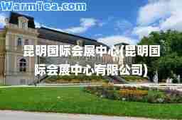昆明会展中心(昆明会展中心有限公司)