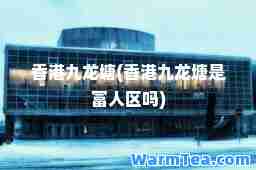 九龙塘(九龙塘是富人区吗)