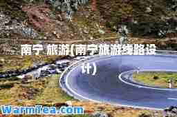 南宁 旅游(南宁旅游线路设计)