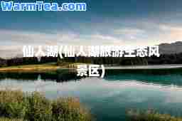仙人湖(仙人湖旅游生态风景区)