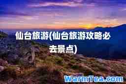 仙台旅游(仙台旅游攻略必去景点)