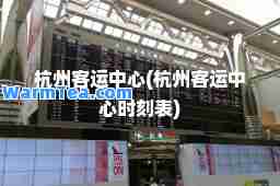 杭州客运中心(杭州客运中心时刻表)