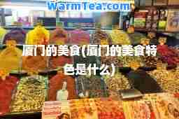 厦门的美食(厦门的美食特色是什么)
