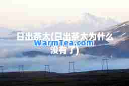 日出茶太(日出茶太为什么没有了)