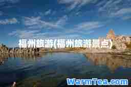 福州旅游(福州旅游景点)