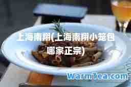 上海南翔(上海南翔小笼包哪家正宗)