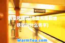 南亚风情园(南亚风情园地铁站叫什么名字)