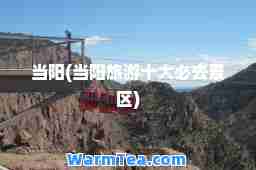 当阳(当阳旅游十大必去景区)
