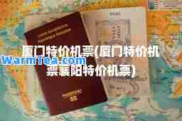 厦门特价机票(厦门特价机票襄阳特价机票)