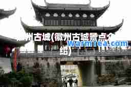 徽州古城(徽州古城景点介绍)