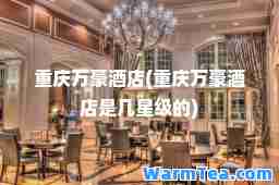 重庆万豪酒店(重庆万豪酒店是几星级的)