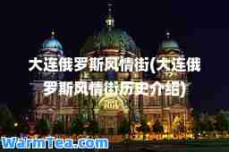 大连俄罗斯风情街(大连俄罗斯风情街历史介绍)