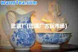 琉璃厂(琉璃厂古玩市场)