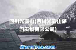 四川光雾山(四川光雾山旅游发展有限公司)