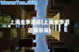 上海全季酒店(上海全季酒店谋杀案)