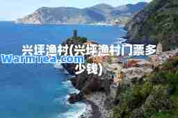 兴坪渔村(兴坪渔村门票多少钱)