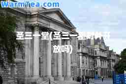 圣三一堂(圣三一堂对外开放吗)
