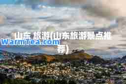 山东 旅游(山东旅游景点)