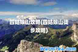 四姑娘山攻略(四姑娘山徒步攻略)