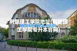 荆楚理工学院地址(荆楚理工学院专升本官网)