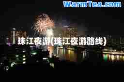 珠江夜游(珠江夜游路线)